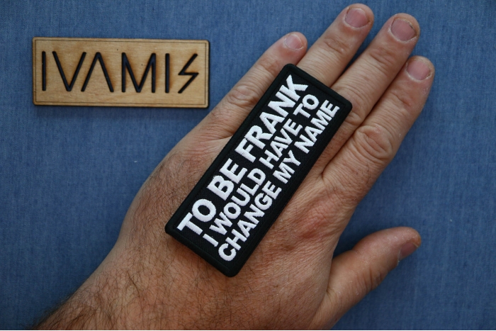 To Be Frank I would have to change my name Patch, Funny Saying Patches, Sew or Iron on shown on hand for size comparison