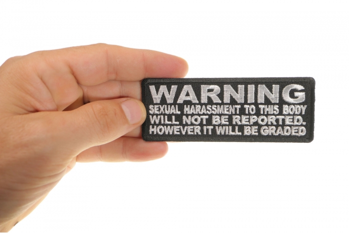 Warning Sexual Harassment to This Body Will Not be Reported It will be Graded Patch, Funny Saying Patches shown on hand for size comparison