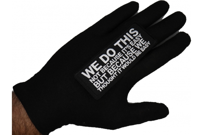 We do this not because it's easy but because we thought it would be easy patch shown on hand for size comparison