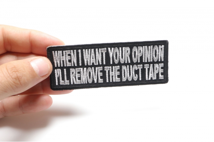 When I Want Your Opinion I'll Remove The Duct Tape Funny Iron on Patch shown on hand for size comparison