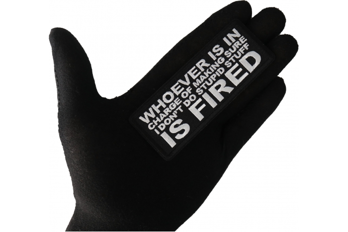 Whoever is in Charge of Making Sure I Don't Do Stupid Stuff is Fired Funny Iron on Patch shown on hand for size comparison