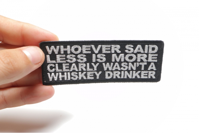 Whoever Said Less Is More Clearly Wasn't A Whiskey Drinker Funny Iron on Patch shown on hand for size comparison