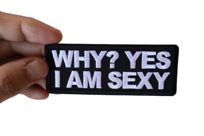Why Yes I am Sexy Patch, Funny Saying Patches, Sew or Iron on Patch shown on hand for size comparison