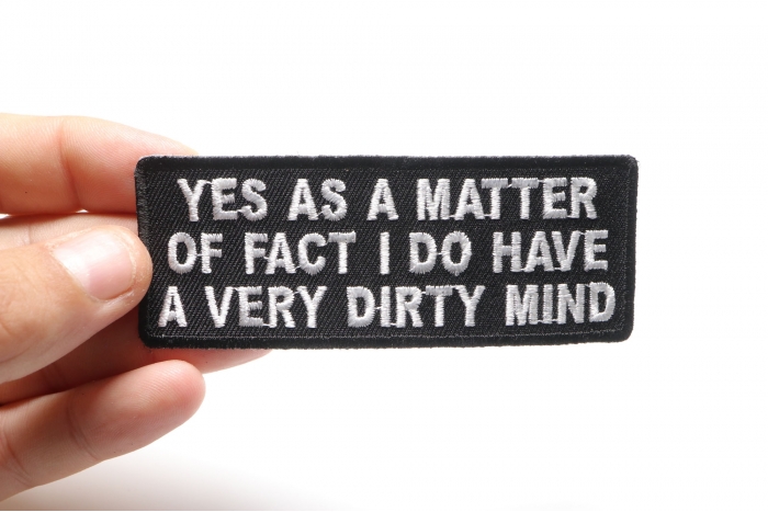 Yes As A Matter Of Fact I Do Have A Very Dirty Mind Patch, Funny Saying Patches shown on hand for size comparison