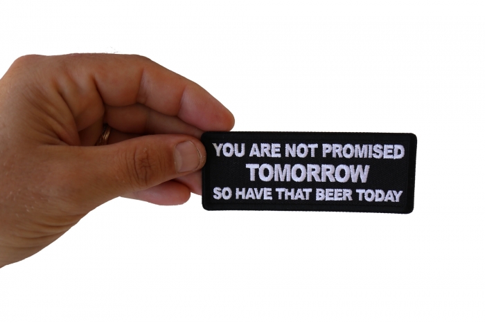 You Are Not Promised Tomorrow So Have That Beer Today Funny Iron on Patch shown on hand for size comparison