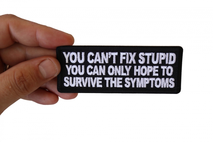 You can't fix stupid you can only hope to survive the symptoms Patch, Funny Saying Patches, Sew or Iron on Patch shown on hand for size comparison