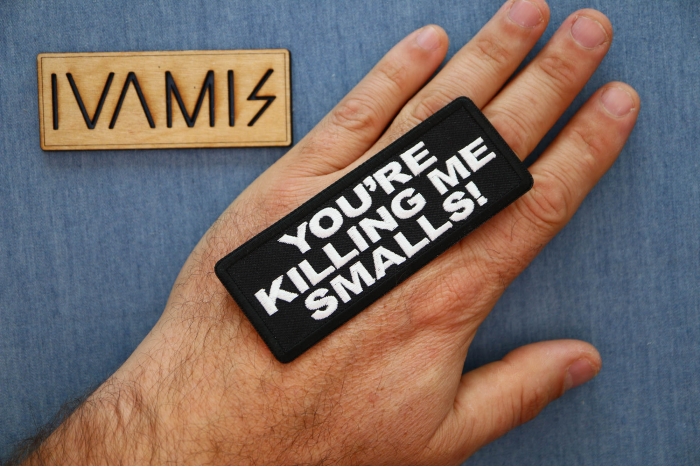 You're Killing me Smalls Patch, Funny Saying Patches, Sew or Iron on Patch shown on hand for size comparison