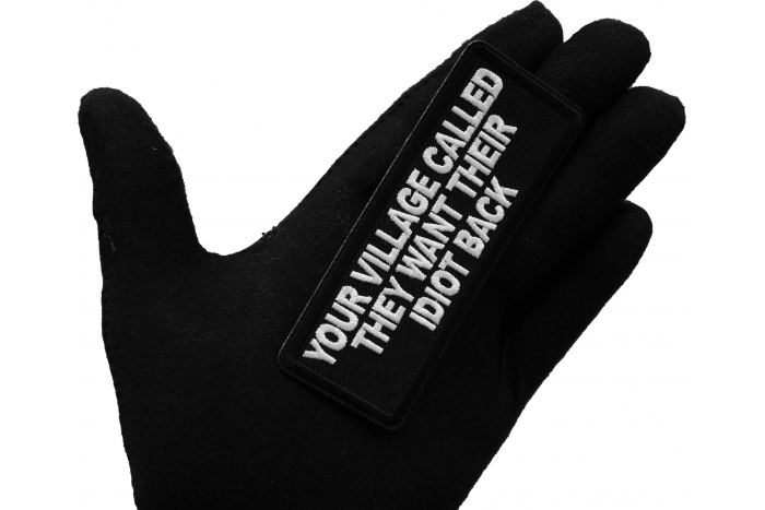 Your Village Called They Want Their Idiot Back Patch, Funny Saying Patches, Sew or Iron on Patch shown on hand for size comparison