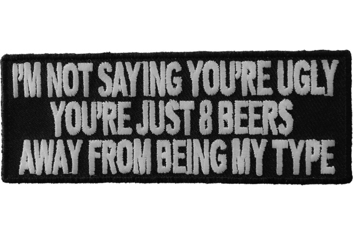 8 Beers Away From Being My Type Funny Saying Patch