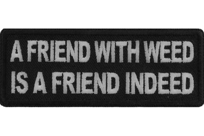 A Friend with Weed is a Friend indeed Funny Iron on Patch