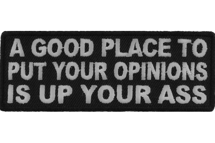 A Good Place To Put Your Opinions Is Up Your Ass Funny Iron on Patch