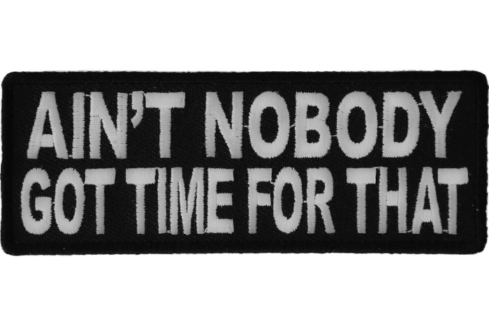 Ain't Nobody Got Time For That Funny Saying Patch