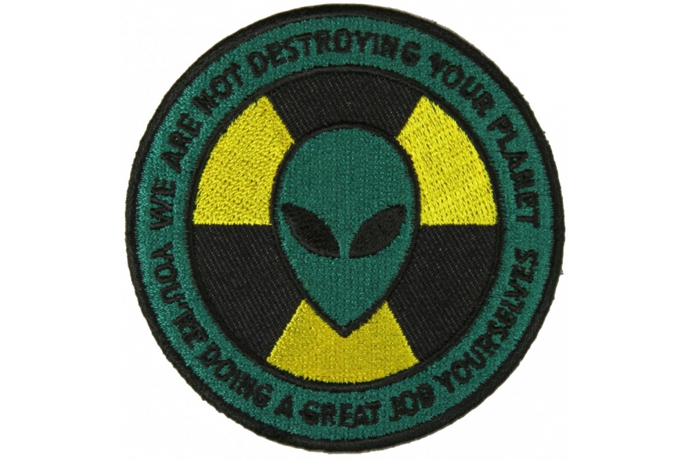 Alien Warning Patch We Are Not Destroying Your Planet Youre Doing A Great Job