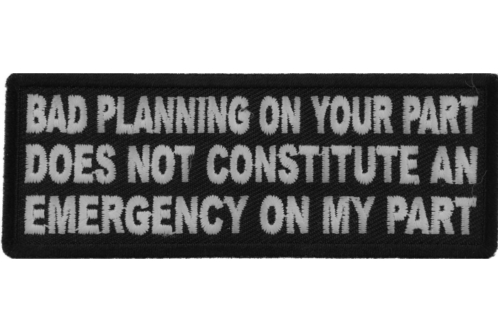 Bad Planning on Your Part Does not Constitute and Emergency on My Part Patch