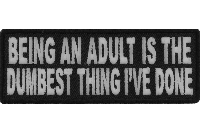 Being An Adult Is The Dumbest Thing I've Done Funny Iron on Patch