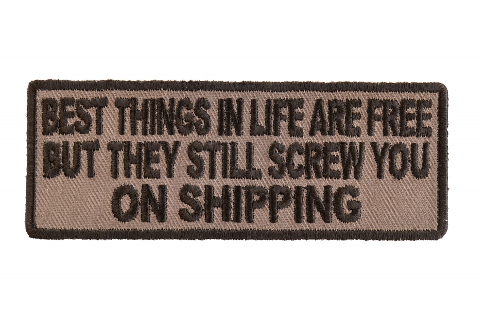 Best Things In Life Are Free But They Still Screw You On Shipping Patch