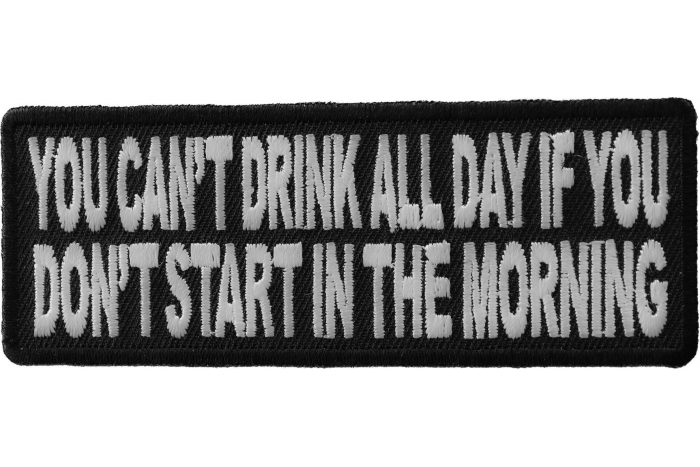 Can't Start Drinking All Day If You Don't Start In The Morning Funny Iron on Patch