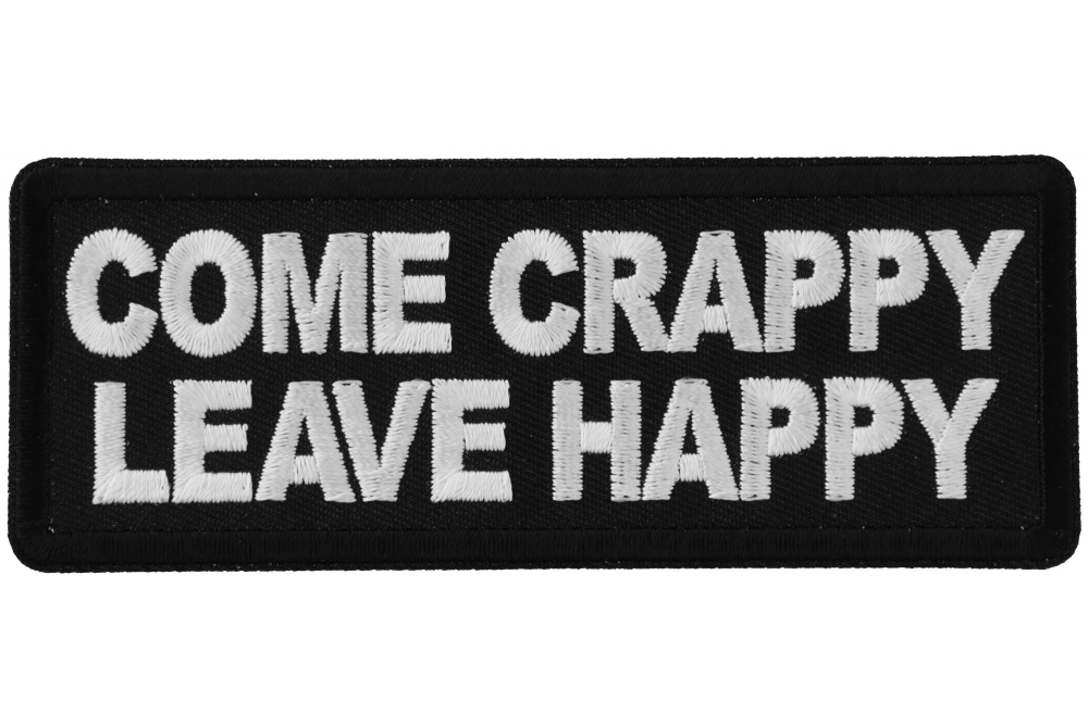 Come Crappy Leave Happy Funny Iron on Patch