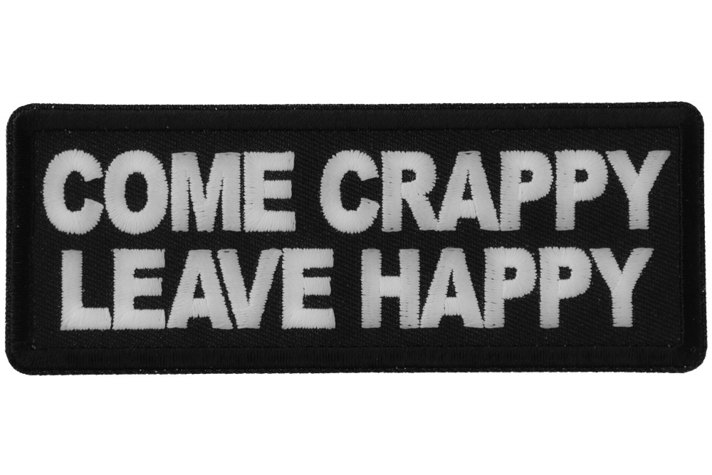 Come Crappy Leave Happy Funny Iron on Patch