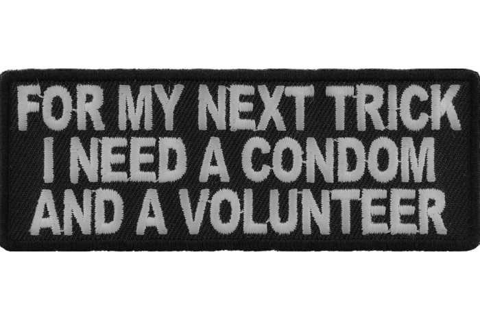 For my Next Trick I need a Condom and Volunteer Trick Funny Iron on Patch