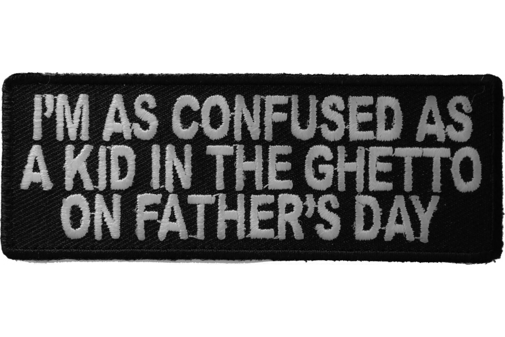 I'm Confused As A Kid In Ghetto on Father's Day Funny Iron on Patch