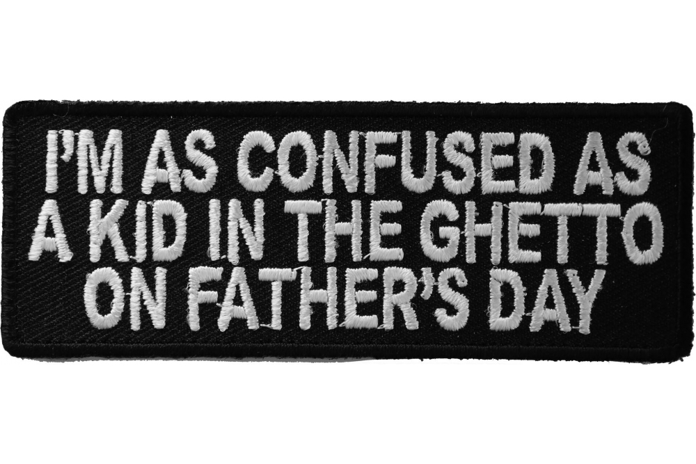 Im Confused As A Kid In Ghetto on Fathers Day Funny Iron on Patch