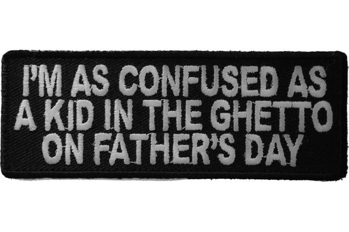I'm Confused As A Kid In Ghetto on Father's Day Funny Iron on Patch