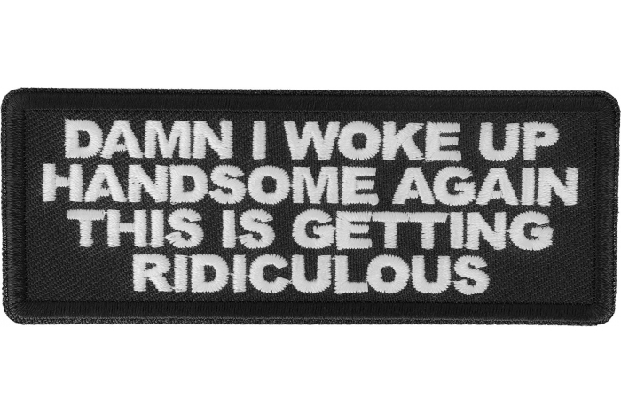 Damn I woke up handome again this is getting ridiculous patch