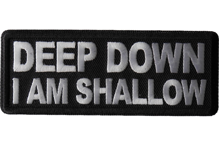 Deep Down I am Shallow Patch