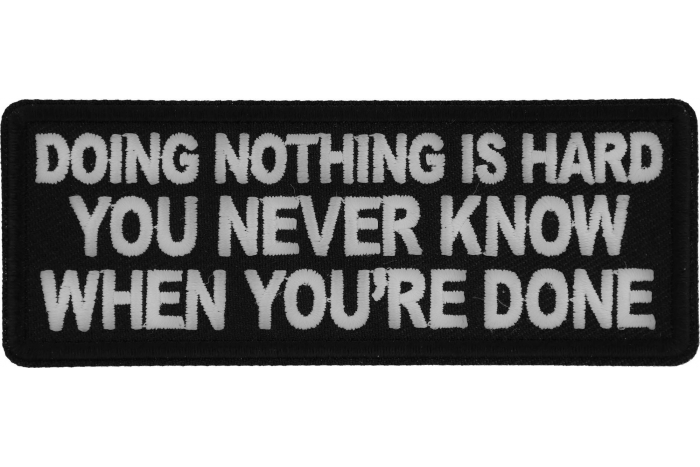 Doing Nothing is Hard, You never know when you're done Funny Iron on Patch