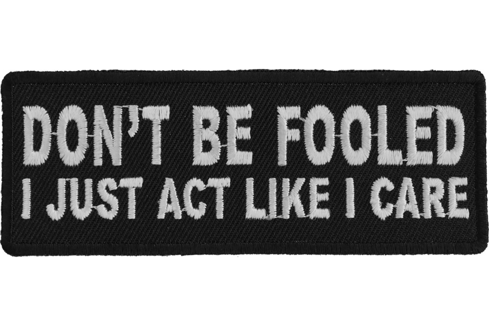 Dont Be Fooled I Just Act Like I Care Funny Iron on Patch