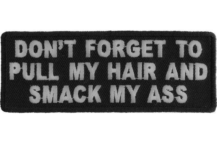 Don't Forget To Pull My Hair and Smack My Ass Funny Iron on Patch