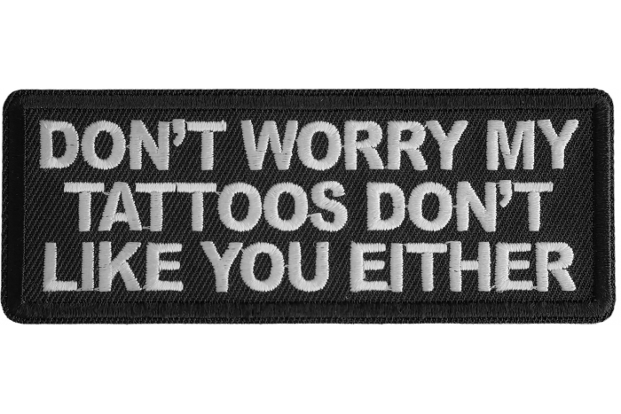 Don't Worry My Tattoos Dont Like You Either Patch