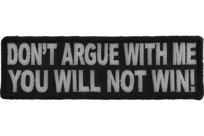 Don't Argue With Me You Will Not Win Funny Iron on Patch