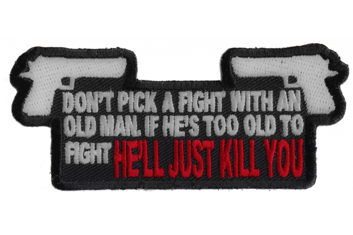 Don't Pick A Fight With An Old Man If He's Too Old to Fight He'll Just Kill You Patch