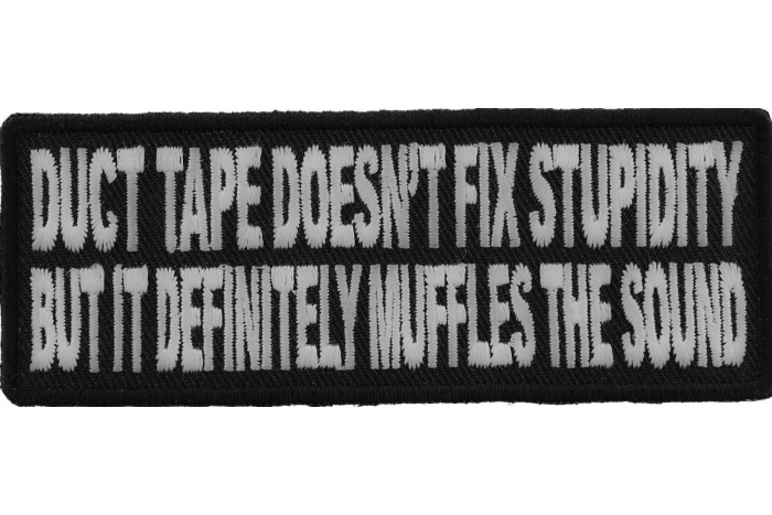 Duct Tape Doesn't Fix Stupidity It Muffles The Sound Fun Funny Iron on Patch