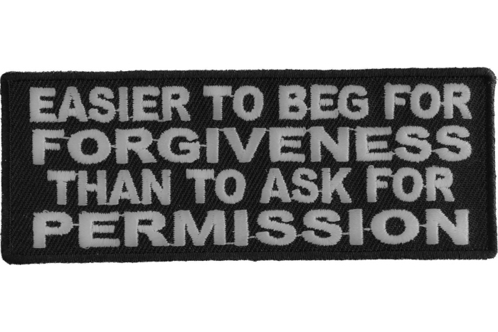 Easier To Beg For Forgiveness Than To Ask For Permission Funny Iron on Patch