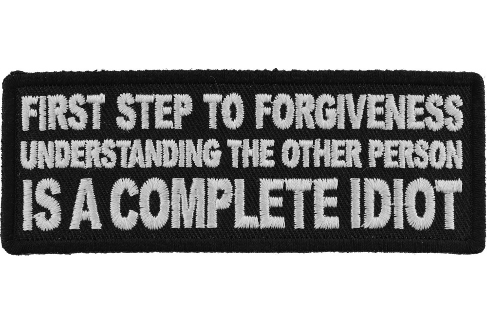 First Step to Forgiveness Understanding the other Person is a Complete Idiot Funny Iron on Patch