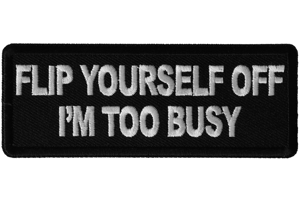 Flip Yourself Off Im too Busy Funny Iron on Patch