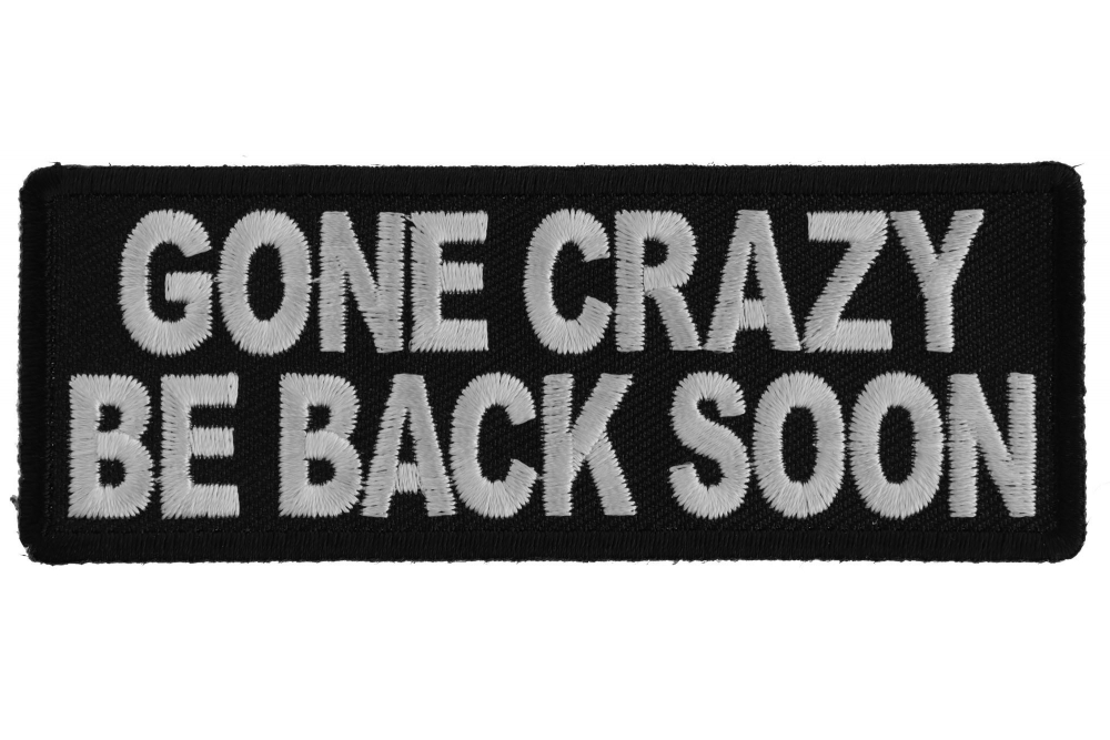 Gone Crazy Be Back Soon Funny Iron on Patch