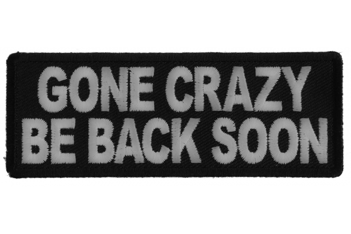 Gone Crazy Be Back Soon Funny Iron on Patch