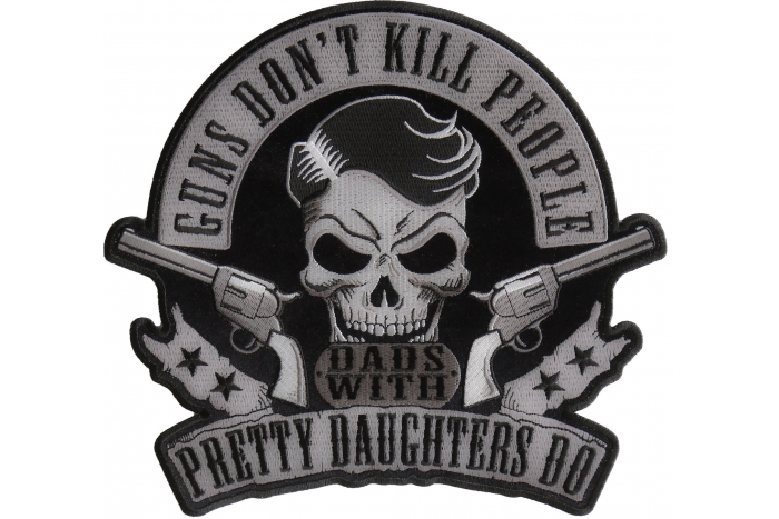 Guns don't kill People Dads with Pretty Daughters Do Skull and Pistols Patch