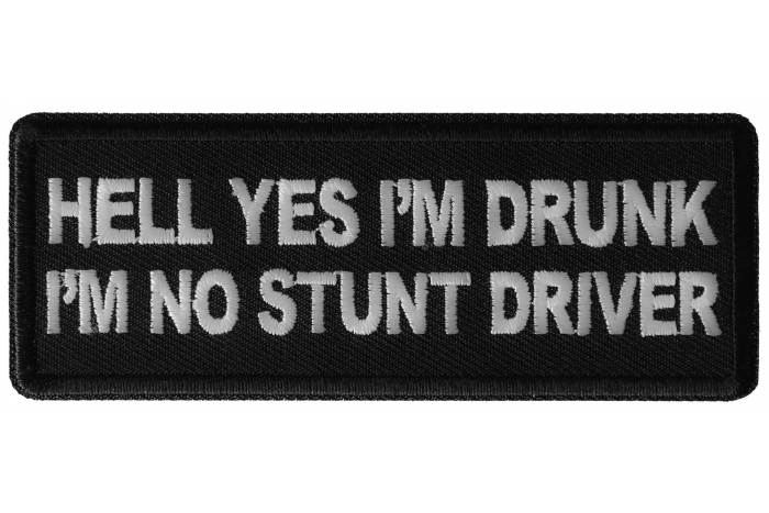Hell Yes I'm Drunk I'm no Stunt Driver Biker Patch