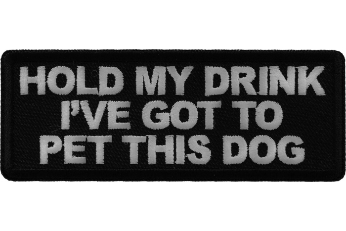 Hold My Drink I've Got to Pet this Dog Patch