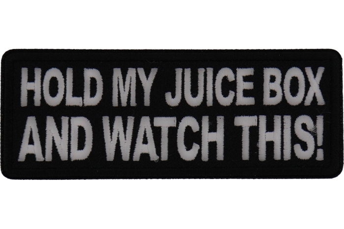Hold my juice box and Watch this Patch