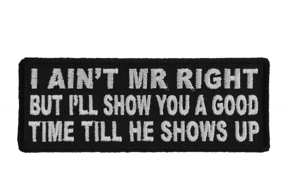 I Aint Mr Right But IIll Show You A Good Time Till He Shows Up Patch