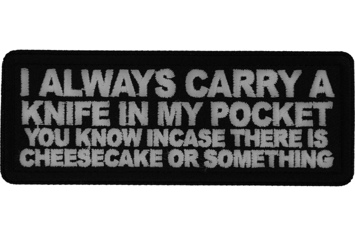 I Always carry a Knife in my Pocket You know incase there is cheesecake or something Patch