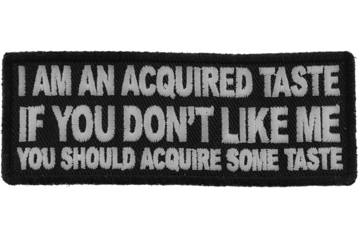 I am an Acquired Taste If You don't Like Me You Should Acquire Some Taste Funny Iron on Patch