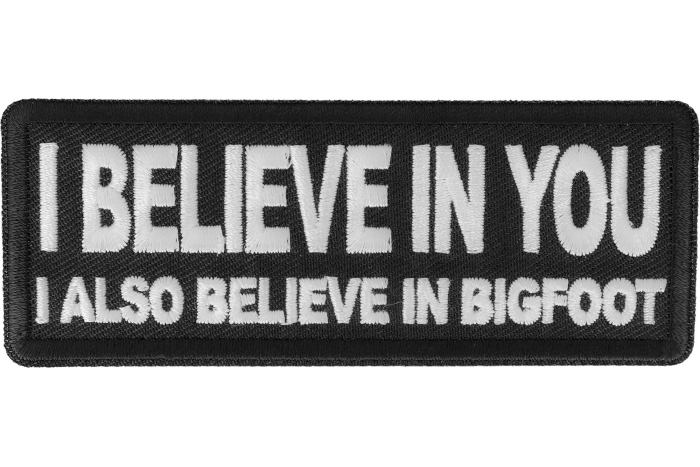I believe in you I also believe in bigfoot Patch