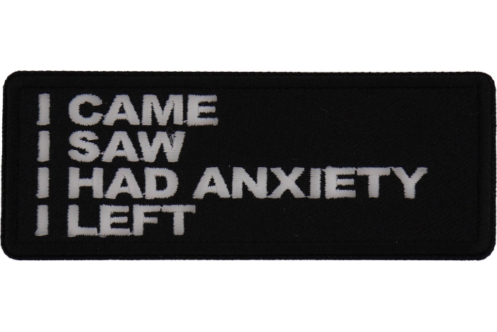 I came I saw I had anxiety I left Patch